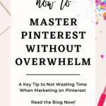 How to Master Pinterest Without Overwhelm
