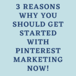 3 Reasons Why You Should Get Started with Pinterest Marketing Now!