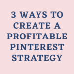 3 Ways to Create a Profitable Pinterest Strategy