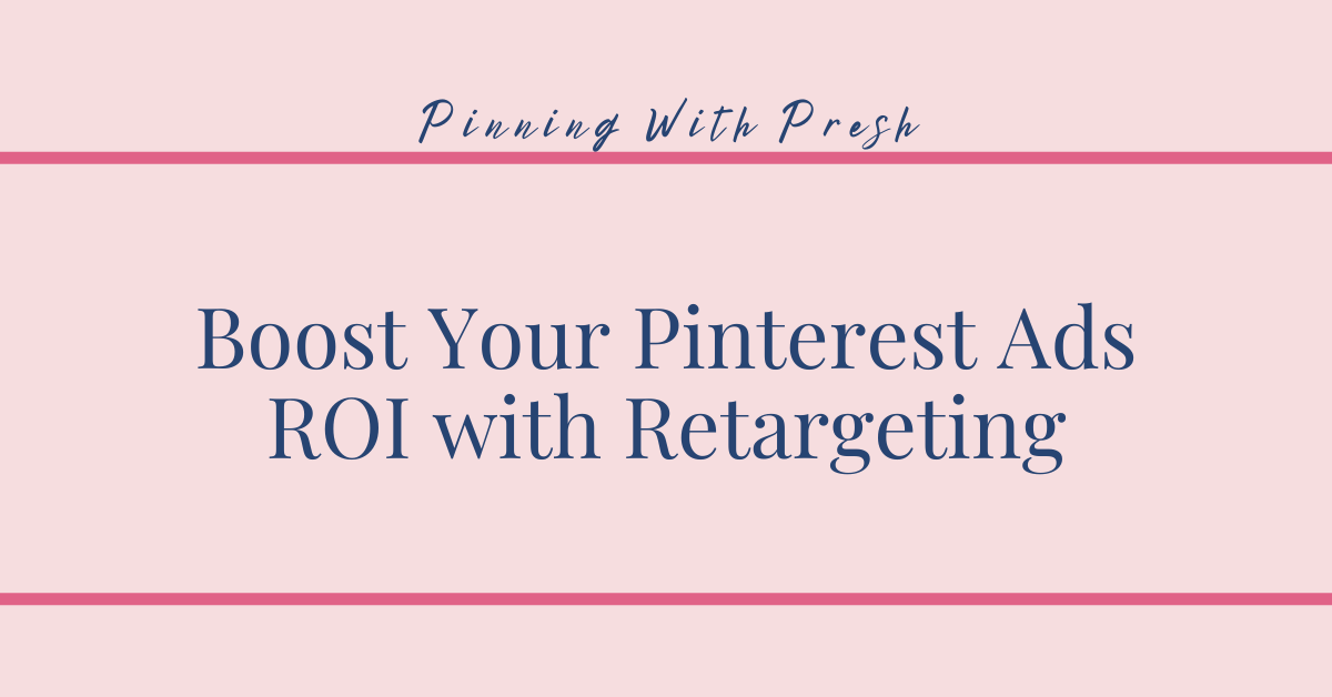 Boost Your Pinterest Ads ROI with Retargeting – The Pinning Oasis